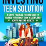 Unlock Your Financial Future: A Comprehensive Review of The Investing Teen Solution: A Simple Financial Freedom Guide to Manage Your Money, Grow Wealthy, and Achieve Amazing Results!