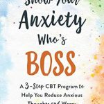 Transform Your Mindset: A Comprehensive Review of ‘Show Your Anxiety Who’s Boss: A Three-Step CBT Program to Help You Reduce Anxious Thoughts and Worry’ Transform Your Mindset: A Comprehensive Review of ‘Show Your Anxiety Who’s Boss: A Three-Step CBT Program to Help You Reduce Anxious Thoughts and Worry’