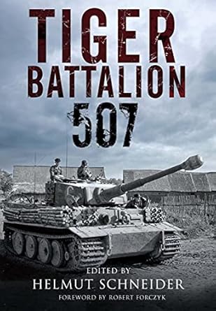 Unforgettable Insights: Tiger Battalion 507: Eyewitness Accounts from Hitler’s Regiment – A Must-Read for History Enthusiasts