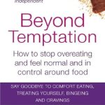 Transform Your Relationship with Food: A Comprehensive Review of ‘Beyond Temptation: How to Stop Overeating and Feel Normal and in Control Around Food’