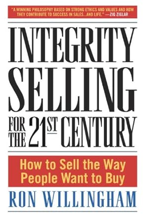 Transform Your Sales Approach: A Comprehensive Review of Integrity Selling for the 21st Century: How to Sell the Way People Want to Buy