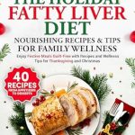 Transform Your Health This Season: A Comprehensive Review of THE HOLIDAY FATTY LIVER DIET: NOURISHING RECIPES AND TIPS FOR FAMILY WELLNESS