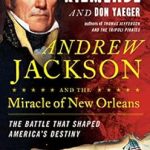 Unforgettable Insights: A Deep Dive into Andrew Jackson and the Miracle of New Orleans: The Battle That Shaped America’s Destiny
