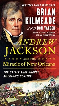 Unforgettable Insights: A Deep Dive into Andrew Jackson and the Miracle of New Orleans: The Battle That Shaped America’s Destiny