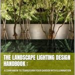 Discover the Secrets of Stunning Outdoor Spaces: A Review of ‘The Landscape Lighting Design Handbook: A Companion to Transform Your Garden with Illumination’