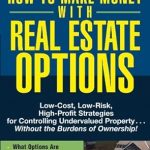 Unlock Financial Freedom: A Comprehensive Review of ‘How to Make Money With Real Estate Options: Low-Cost, Low-Risk, High-Profit Strategies for Controlling Undervalued Property…Without the Burdens of Ownership!’