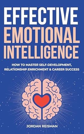 Unlock Your Potential with This Must-Read Review of Effective Emotional Intelligence: How to Master Self-Development, Relationship Enrichment & Career Success