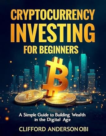 Transform Your Financial Future: A Comprehensive Review of ‘Cryptocurrency Investing for Beginners: A Simple Guide to Building Wealth in the Digital Age’
