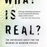An Eye-Opening Exploration of Reality: What Is Real?: The Unfinished Quest for the Meaning of Quantum Physics