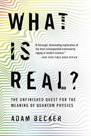An Eye-Opening Exploration of Reality: What Is Real?: The Unfinished Quest for the Meaning of Quantum Physics