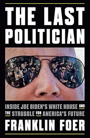 An Insightful Review: The Last Politician: Inside Joe Biden’s White House and the Struggle for America’s Future