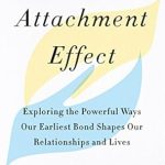 Discover the Life-Changing Insights in Our Review of The Attachment Effect: Exploring the Powerful Ways Our Earliest Bond Shapes Our Relationships and Lives Discover the Life-Changing Insights in Our Review of The Attachment Effect: Exploring the Powerful Ways Our Earliest Bond Shapes Our Relationships and Lives