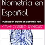 Descubre por qué ‘Todo sobre Biometría en Español: ¡Vuélvete un experto en Biometría, hoy!’ es el libro imprescindible para dominar la Biometría