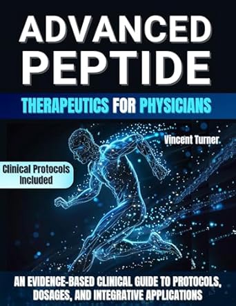 Unlocking Healing Potential: A Comprehensive Review of ADVANCED PEPTIDE THERAPEUTICS FOR PHYSICIANS – An Evidence-Based Clinical Guide to Protocols, Dosages, and Integrative Applications