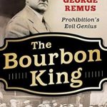 Unveiling the Dark Legacy: A Compelling Review of The Bourbon King: The Life and Crimes of George Remus, Prohibition’s Evil Genius Unveiling the Dark Legacy: A Compelling Review of The Bourbon King: The Life and Crimes of George Remus, Prohibition’s Evil Genius