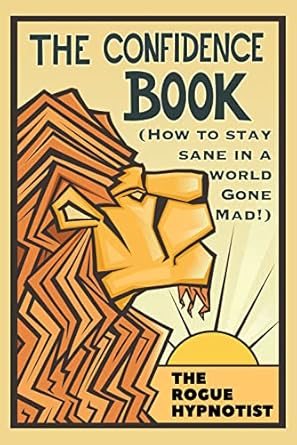 Unlock Your Potential: A Deep Dive into The Confidence Book: (How to Stay Sane in a World Gone Mad!) (Self-Help That Works! Book 1)