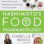 Transform Your Thyroid Health: A Comprehensive Review of Hashimoto’s Food Pharmacology – Nutrition Protocols and Healing Recipes to Take Charge of Your Thyroid Health
