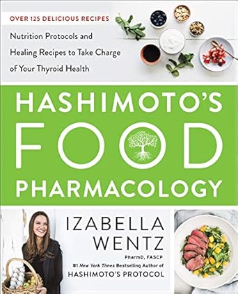Transform Your Thyroid Health: A Comprehensive Review of Hashimoto’s Food Pharmacology – Nutrition Protocols and Healing Recipes to Take Charge of Your Thyroid Health
