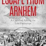 Unforgettable Journey: A Review of Escape From Arnhem: A Canadian Among the Lost Paratroops (Memoirs from World War Two)
