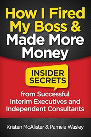 Unlocking the Secrets to Financial Freedom: A Review of ‘How I Fired My Boss and Made More Money: Insider Secrets from Successful Interim Executives and Independent Consultants’