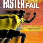Unleash Your Running Potential: A Comprehensive Review of ‘Faster Without Fail: Your Guide to Overcoming Injuries and Running Faster than Ever’