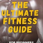 Unlock Your Health Potential: A Comprehensive Review of ‘The Ultimate Fitness Guide For Beginners: Advanced Guide for Health and Fitness’