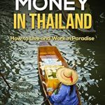 Unlock Your Financial Freedom: A Comprehensive Review of ‘Making Money in Thailand: Small Business Startups in Thailand: A Guide to Success (Thailand Retirement Book 2)’
