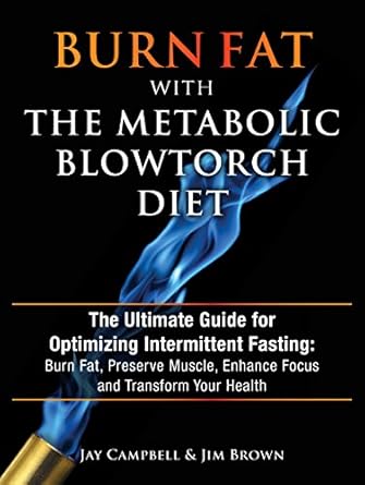Unlock Your Body’s Potential: A Comprehensive Review of Burn Fat with The Metabolic Blowtorch Diet: The Ultimate Guide for Optimizing Intermittent Fasting – Burn Fat, Preserve Muscle, Enhance Focus and Transform Your Health