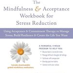 Transform Your Life with This Essential Guide: The Mindfulness and Acceptance Workbook for Stress Reduction: Using Acceptance and Commitment Therapy to Manage Stress, Build Resilience, and Create the Life You Want (A New Harbinger Self-Help Workbook) Transform Your Life with This Essential Guide: The Mindfulness and Acceptance Workbook for Stress Reduction: Using Acceptance and Commitment Therapy to Manage Stress, Build Resilience, and Create the Life You Want (A New Harbinger Self-Help Workbook)