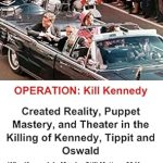 Unveiling the Truth: A Gripping Review of ‘THE BIG EVENT’ Operation: Kill Kennedy – Created Reality, Theater, and Puppet Mastery in the Killing of Kennedy, Tippit and Oswald
