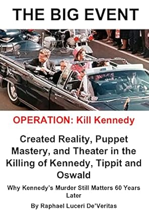 Unveiling the Truth: A Gripping Review of ‘THE BIG EVENT’ Operation: Kill Kennedy – Created Reality, Theater, and Puppet Mastery in the Killing of Kennedy, Tippit and Oswald