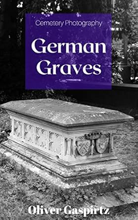 Stunning Visuals and Heartfelt Stories: German Graves (Cemetery Photography Book 1) – A Must-See Collection