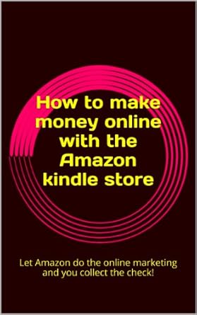 Unlock Your Earning Potential: A Comprehensive Review of ‘How to Make Money Online with the Amazon Kindle Store: Let Amazon Do the Online Marketing and You Collect the Check!’