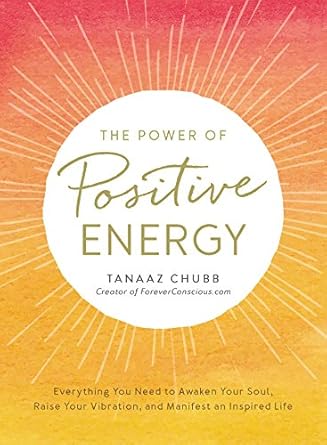 Transform Your Life: A Comprehensive Review of The Power of Positive Energy: Everything You Need to Awaken Your Soul, Raise Your Vibration, and Manifest an Inspired Life