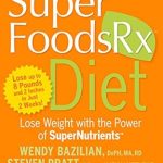 Transform Your Health: A Comprehensive Review of The SuperFoodsRx Diet: Lose Weight with the Power of SuperNutrients