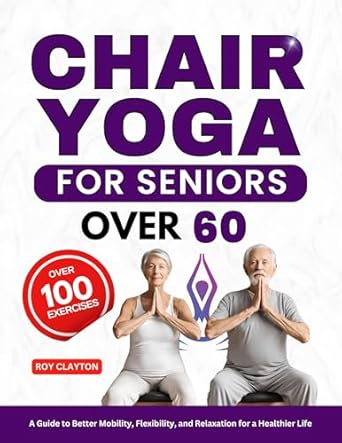 Discover the Benefits of Chair Yoga: A Comprehensive Review of ‘Chair Yoga for Seniors Over 60: A Guide to Better Mobility, Flexibility, and Relaxation for a Healthier Life’