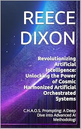 Transform Your Understanding of AI with This Insightful Review: Revolutionizing Artificial Intelligence: Unlocking the Power of Cosmic Harmonized Artificial Orchestrated Systems: C.H.A.O.S. Prompting: A Deep Dive into Advanced AI Methodologies