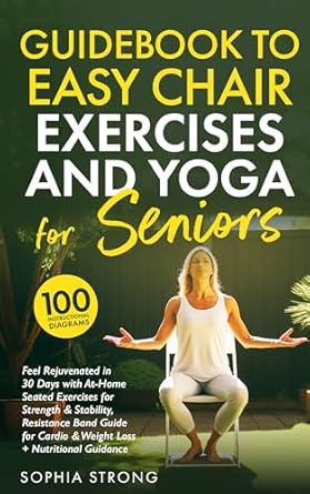 Transform Your Health: A Comprehensive Review of the ‘Guidebook to Easy Chair Exercises and Yoga for Seniors: Feel Rejuvenated in 30 days with At-Home Seated Exercises for Strength & Stability, Resistance Band Guide for Cardio & Weight Loss + Nutrition’