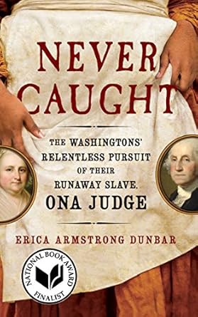 An Eye-Opening Exploration of Freedom: Never Caught: The Washingtons’ Relentless Pursuit of Their Runaway Slave, Ona Judge