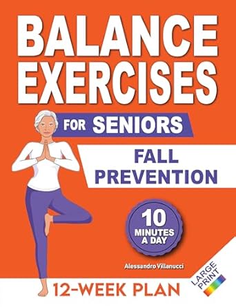 Discover the Ultimate Safety Guide: Balance Exercises Bible for Seniors – 12-Week Plan to Prevent Falls and Walk with Confidence in Under 10 Minutes a Day | Pictures Included for Easy Understanding