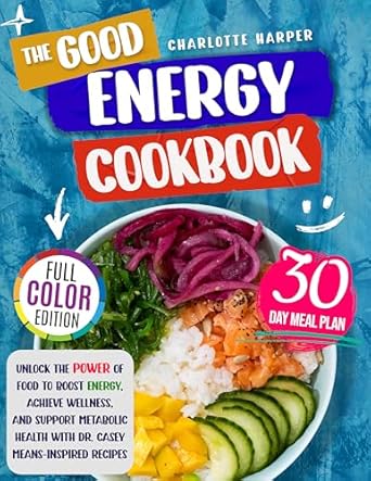 Discover the Secrets to Vibrant Living: A Review of The Good Energy Cookbook: Unlock the Power of Food to Boost Energy, Achieve Wellness, and Support Metabolic Health with Dr. Casey Means-Inspired Recipes