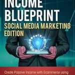 Unlock Financial Freedom: A Comprehensive Review of The Passive Income Blueprint Social Media Marketing Edition: Create Passive Income with Ecommerce using Shopify, Amazon FBA, Affiliate Marketing, Retail Arbitrage, eBay and Social Media