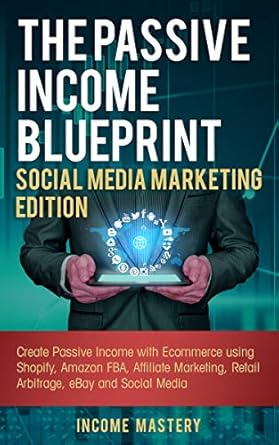 Unlock Financial Freedom: A Comprehensive Review of The Passive Income Blueprint Social Media Marketing Edition: Create Passive Income with Ecommerce using Shopify, Amazon FBA, Affiliate Marketing, Retail Arbitrage, eBay and Social Media