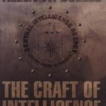 Unlocking Secrets: A Comprehensive Review of The Craft of Intelligence: America’s Legendary Spy Master on the Fundamentals of Intelligence Gathering for a Free World