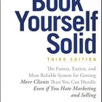 Transform Your Client Acquisition Strategy: A Comprehensive Review of ‘Book Yourself Solid: The Fastest, Easiest, and Most Reliable System for Getting More Clients Than You Can Handle Even if You Hate Marketing and Selling’ Transform Your Client Acquisition Strategy: A Comprehensive Review of ‘Book Yourself Solid: The Fastest, Easiest, and Most Reliable System for Getting More Clients Than You Can Handle Even if You Hate Marketing and Selling’