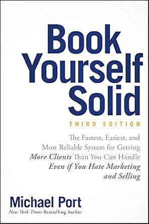 Transform Your Client Acquisition Strategy: A Comprehensive Review of ‘Book Yourself Solid: The Fastest, Easiest, and Most Reliable System for Getting More Clients Than You Can Handle Even if You Hate Marketing and Selling’