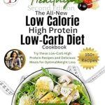 Discover the Ultimate Guide to Healthy Weight Loss: A Review of The All-New Low Calorie High Protein Low-Carb Diet (Cookbook) – Try These Low-Carb High Protein Recipes and Delicious Meals for Optimal Weight Loss (Healthy Weight Loss Solutions)