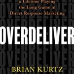 Transform Your Marketing Strategy: A Must-Read Review of ‘Overdeliver: Build a Business for a Lifetime Playing the Long Game in Direct Response Marketing’