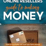 Unlock Your Earning Potential: A Comprehensive Review of the ‘Independent Online Resellers Guide to Making Money’ – How to Profitably Sell Stuff You Have Around the House, Flip Thrift Store Finds, and Even Build a Full-Time Online Business