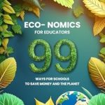 Unlock Sustainable Savings: A Review of Eco-nomics for Educators: 99 Ways for Schools to Save Money and the Planet